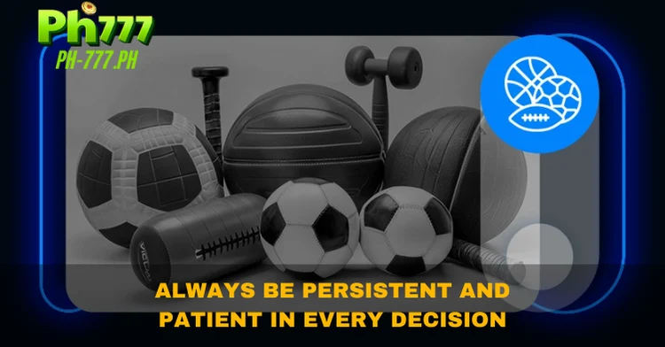 Always be persistent and patient in every decision